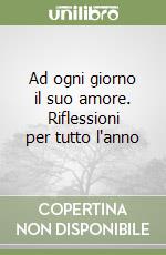 Ad ogni giorno il suo amore. Riflessioni per tutto l'anno libro