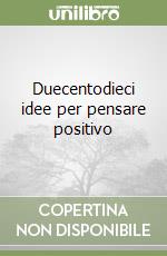 Duecentodieci idee per pensare positivo libro