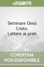 Seminare Gesù Cristo. Lettere ai preti libro