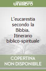 L'eucarestia secondo la Bibbia. Itinerario biblico-spirituale libro