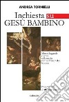 Inchiesta su Gesù bambino. Misteri, leggende e verità sulla nascita che ha diviso in due la storia libro di Tornielli Andrea