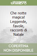 Che notte magica! Leggende, favole, racconti di Natale libro