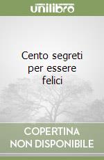 Cento segreti per essere felici libro