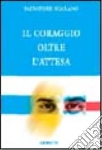 Il coraggio oltre l'attesa libro