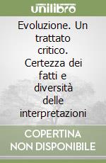 Evoluzione. Un trattato critico. Certezza dei fatti e diversità delle interpretazioni libro