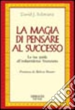 La magia di pensare al successo. La tua guida all'indipendenza finanziaria libro