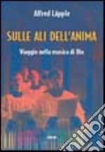 Sulle ali dell'anima. Viaggio nella musica di Dio libro