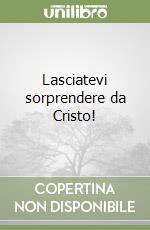 Lasciatevi sorprendere da Cristo! libro