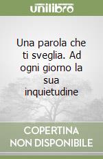 Una parola che ti sveglia. Ad ogni giorno la sua inquietudine libro