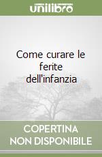 Come curare le ferite dell'infanzia