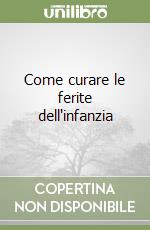 Come curare le ferite dell'infanzia libro