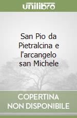 San Pio da Pietralcina e l'arcangelo san Michele libro