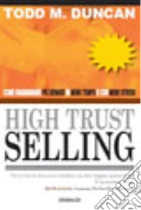 High trust selling. Come guadagnare più denaro in meno tempo e con menno stress libro