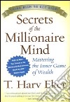 I segreti della mente milionaria. Conoscere a fondo il gioco interiore della ricchezza libro di Eker T. Harv