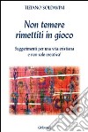 Non temere. Rimettiti in gioco. Suggerimenti per una vita cristiana e non solo creativa! libro