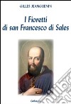 I fioretti di San Francesco di Sales. Piccola storia di colui che credeva nell'amore libro