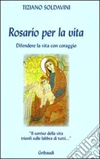 Rosario per la vita. Difendere la vita con coraggio libro