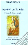 Rosario per la vita. Difendere la vita con coraggio libro