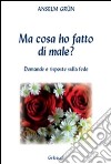 Ma cosa ho fatto di male? Domande e risposte sulla fede libro