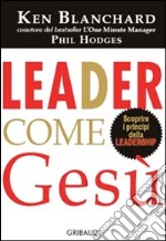 Leader come Gesù. Lezioni dal più grande leader di tutti i tempi libro