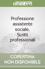 Professione assistente sociale. Scritti professionali libro