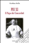 Pio XI. Il papa dei concordati libro