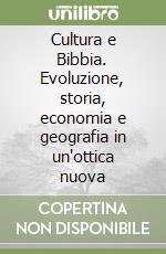 Cultura e Bibbia. Evoluzione, storia, economia e geografia in un'ottica nuova libro