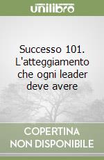 Successo 101. L'atteggiamento che ogni leader deve avere libro