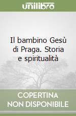 Il bambino Gesù di Praga. Storia e spiritualità libro