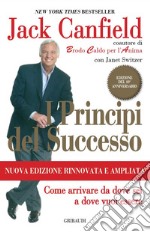 I principi del successo. Come arrivare da dove sei a dove vuoi essere libro