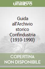Guida all'Archivio storico Confindustria (1910-1990) libro
