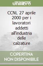 CCNL 27 aprile 2000 per i lavoratori addetti all'industria delle calzature libro