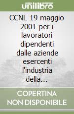 CCNL 19 maggio 2001 per i lavoratori dipendenti dalle aziende esercenti l'industria della tintoria, stamperia e finiture tessili per conto proprio e per conto terzi libro