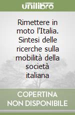 Rimettere in moto l'Italia. Sintesi delle ricerche sulla mobilità della società italiana libro