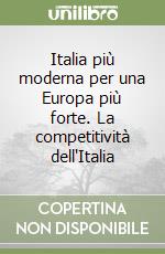 Italia più moderna per una Europa più forte. La competitività dell'Italia libro