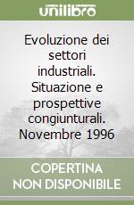 Evoluzione dei settori industriali. Situazione e prospettive congiunturali. Novembre 1996 libro