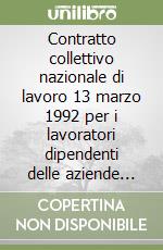 Contratto collettivo nazionale di lavoro 13 marzo 1992 per i lavoratori dipendenti delle aziende acquedottistiche private libro