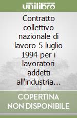 Contratto collettivo nazionale di lavoro 5 luglio 1994 per i lavoratori addetti all'industria metalmeccanica privata libro