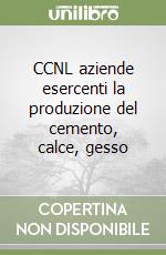 CCNL aziende esercenti la produzione del cemento, calce, gesso