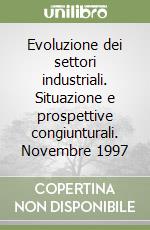 Evoluzione dei settori industriali. Situazione e prospettive congiunturali. Novembre 1997 libro