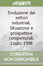 Evoluzione dei settori industriali. Situazione e prospettive congiunturali. Luglio 1998 libro