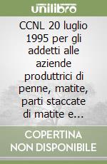 CCNL 20 luglio 1995 per gli addetti alle aziende produttrici di penne, matite, parti staccate di matite e penne ed articoli affini libro