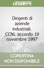 Dirigenti di aziende industriali. CCNL accordo 19 novembre 1997 libro