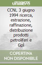 CCNL 3 giugno 1994 ricerca, estrazione, raffinazione, distribuzione prodotti petroliferi e Gpl libro