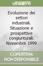 Evoluzione dei settori industriali. Situazione e prospettive congiunturali. Novembre 1999 libro