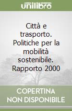 Città e trasporto. Politiche per la mobilità sostenibile. Rapporto 2000 libro