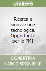 Ricerca e innovazione tecnologica. Opportunità per le PMI libro