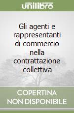 Gli agenti e rappresentanti di commercio nella contrattazione collettiva libro