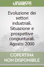 Evoluzione dei settori industriali. Situazione e prospettive congiunturali. Agosto 2000 libro