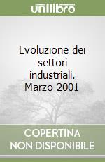 Evoluzione dei settori industriali. Marzo 2001 libro